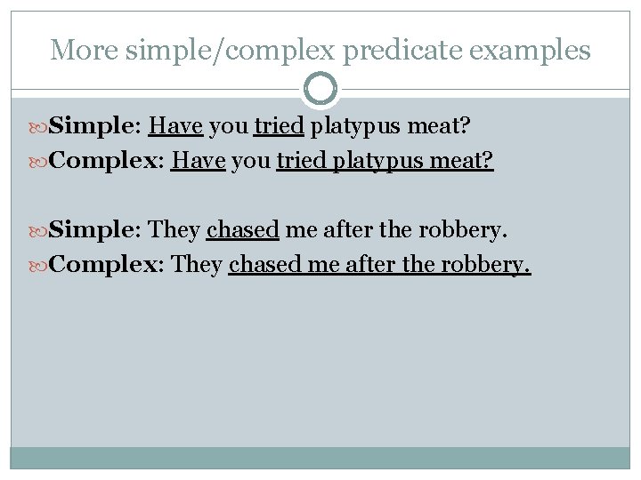 More simple/complex predicate examples Simple: Have you tried platypus meat? Complex: Have you tried