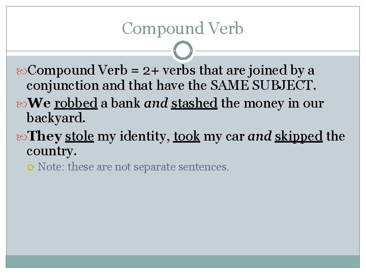 Compound Verb = 2+ verbs that are joined by a conjunction and that have