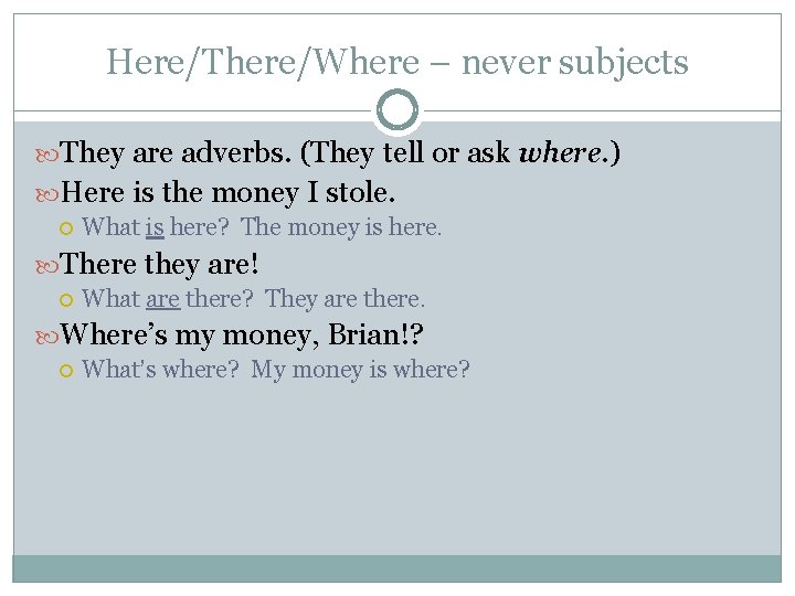 Here/There/Where – never subjects They are adverbs. (They tell or ask where. ) Here