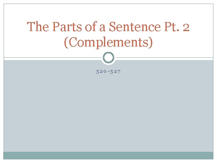 The Parts of a Sentence Pt. 2 (Complements) 520 -527 