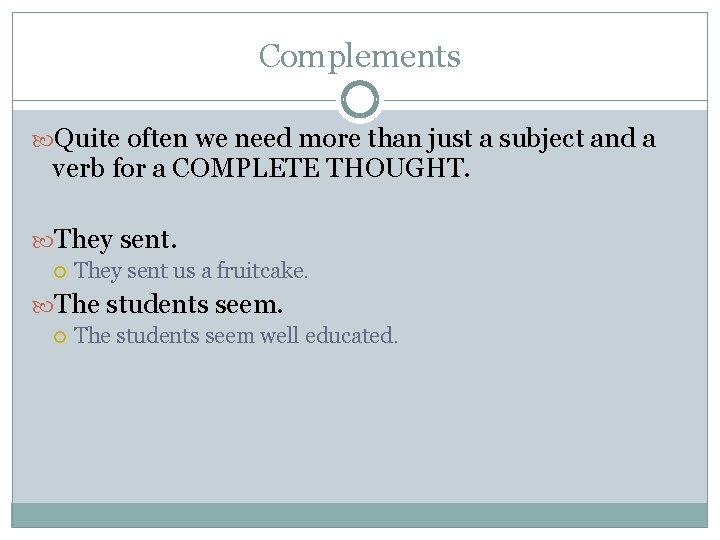 Complements Quite often we need more than just a subject and a verb for