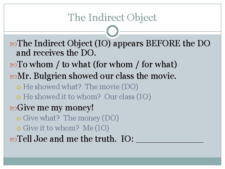 The Indirect Object (IO) appears BEFORE the DO and receives the DO. To whom