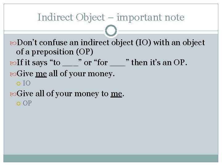 Indirect Object – important note Don’t confuse an indirect object (IO) with an object