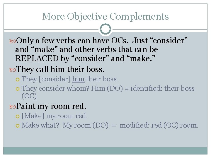 More Objective Complements Only a few verbs can have OCs. Just “consider” and “make”