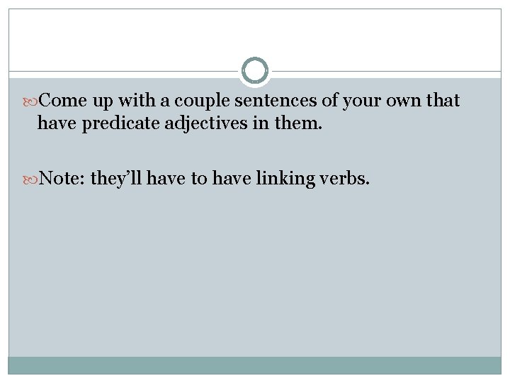  Come up with a couple sentences of your own that have predicate adjectives