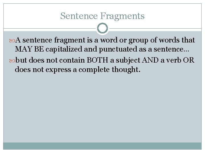 Sentence Fragments A sentence fragment is a word or group of words that MAY