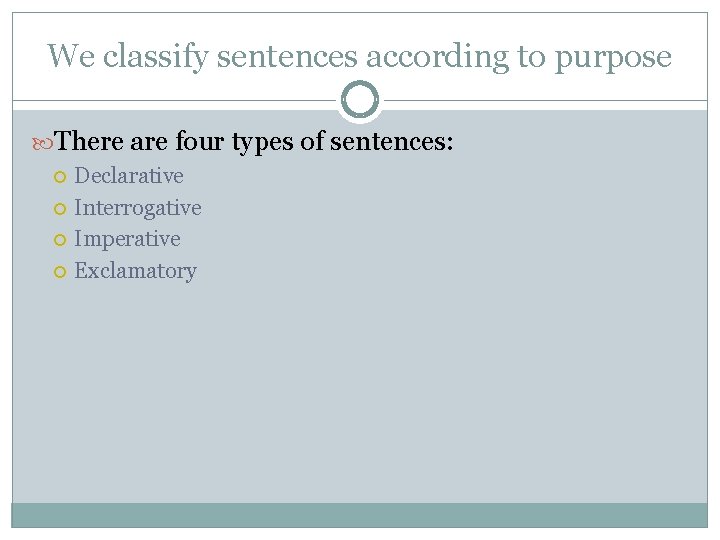 We classify sentences according to purpose There are four types of sentences: Declarative Interrogative