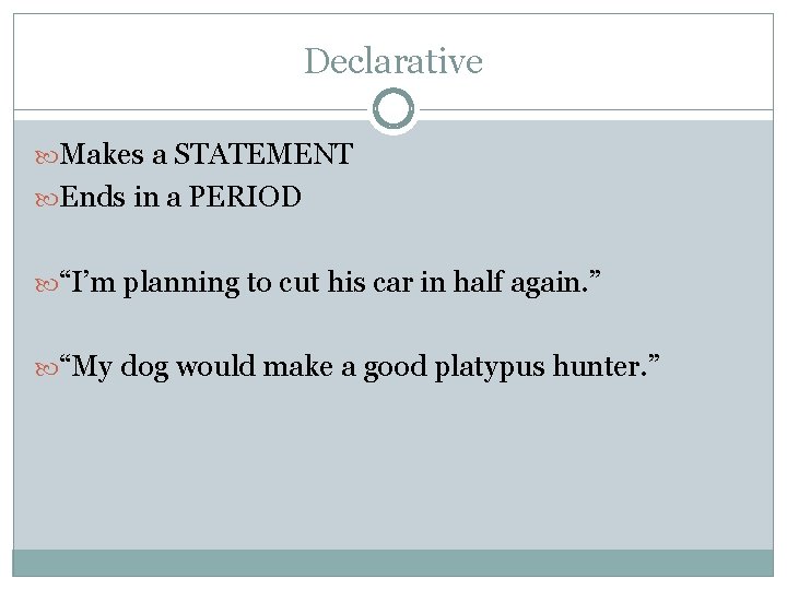 Declarative Makes a STATEMENT Ends in a PERIOD “I’m planning to cut his car