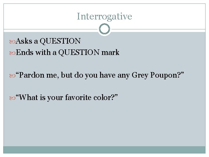 Interrogative Asks a QUESTION Ends with a QUESTION mark “Pardon me, but do you