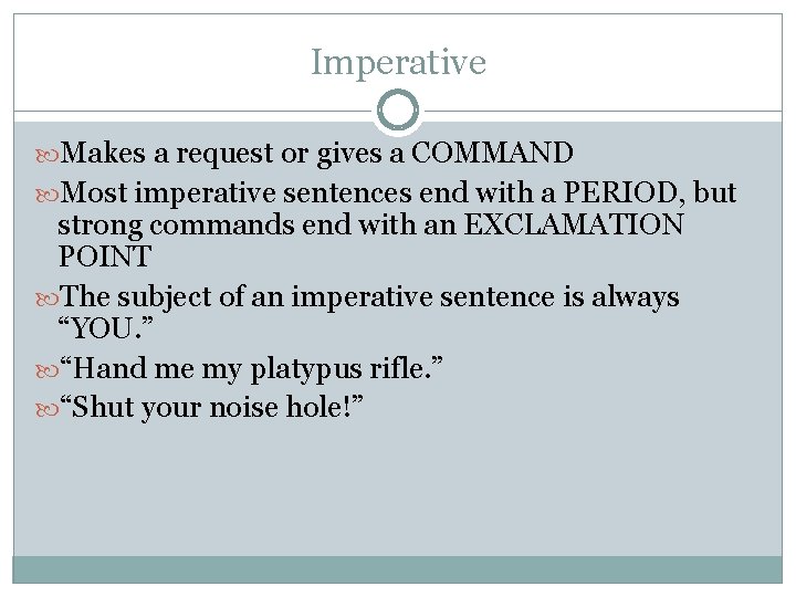 Imperative Makes a request or gives a COMMAND Most imperative sentences end with a