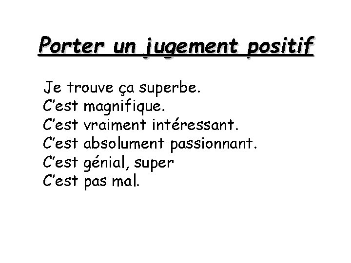 Porter un jugement positif Je trouve ça superbe. C’est magnifique. C’est vraiment intéressant. C’est