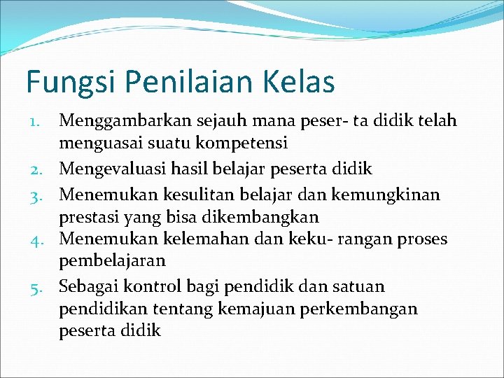 Fungsi Penilaian Kelas 1. 2. 3. 4. 5. Menggambarkan sejauh mana peser- ta didik