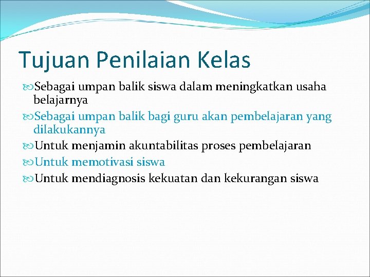 Tujuan Penilaian Kelas Sebagai umpan balik siswa dalam meningkatkan usaha belajarnya Sebagai umpan balik