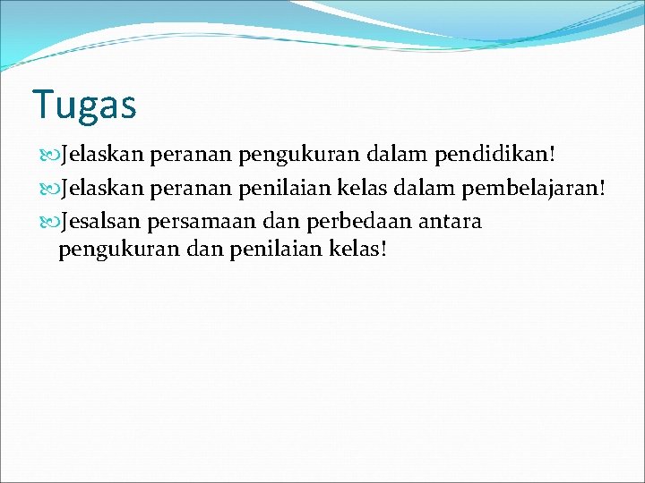 Tugas Jelaskan peranan pengukuran dalam pendidikan! Jelaskan peranan penilaian kelas dalam pembelajaran! Jesalsan persamaan