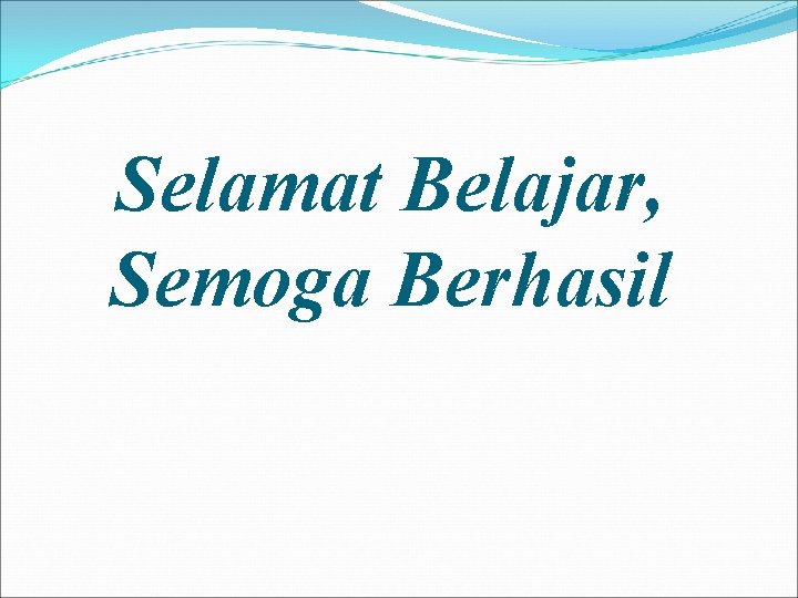 Selamat Belajar, Semoga Berhasil 