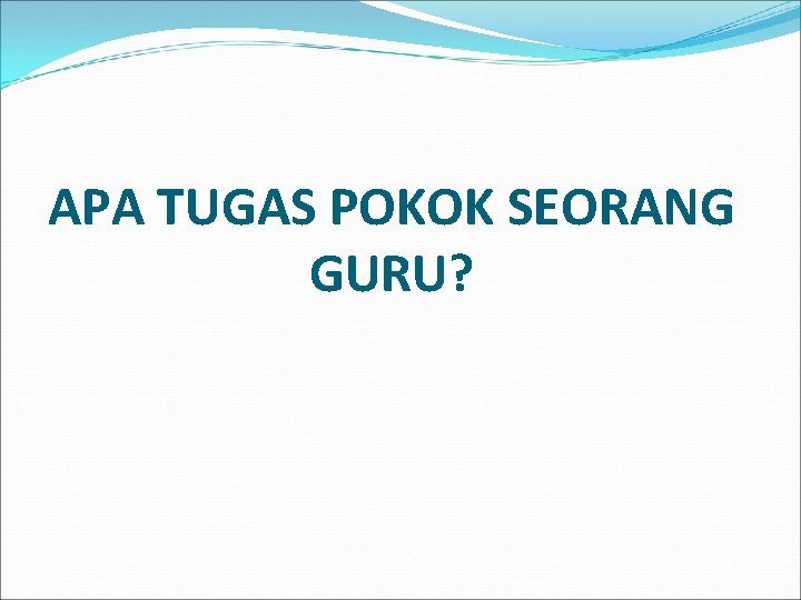 APA TUGAS POKOK SEORANG GURU? 