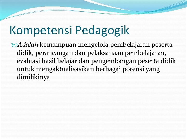 Kompetensi Pedagogik Adalah kemampuan mengelola pembelajaran peserta didik, perancangan dan pelaksanaan pembelajaran, evaluasi hasil