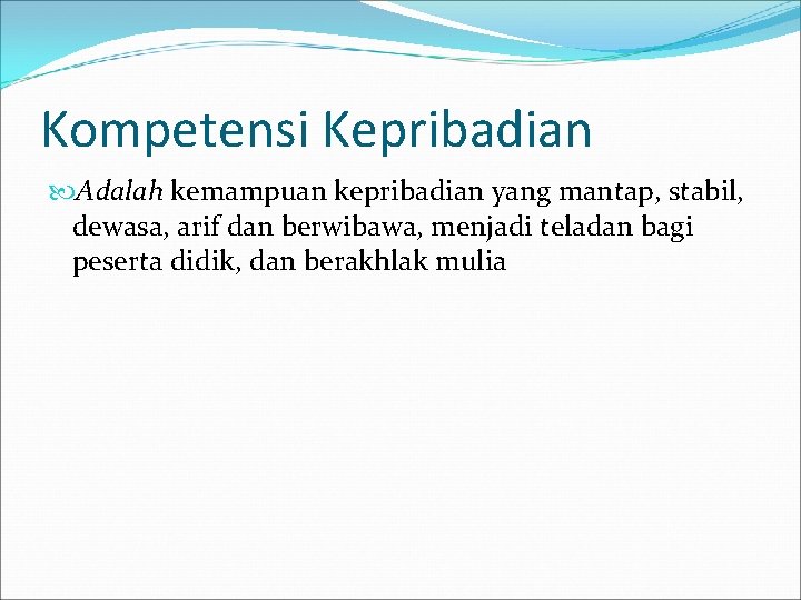 Kompetensi Kepribadian Adalah kemampuan kepribadian yang mantap, stabil, dewasa, arif dan berwibawa, menjadi teladan