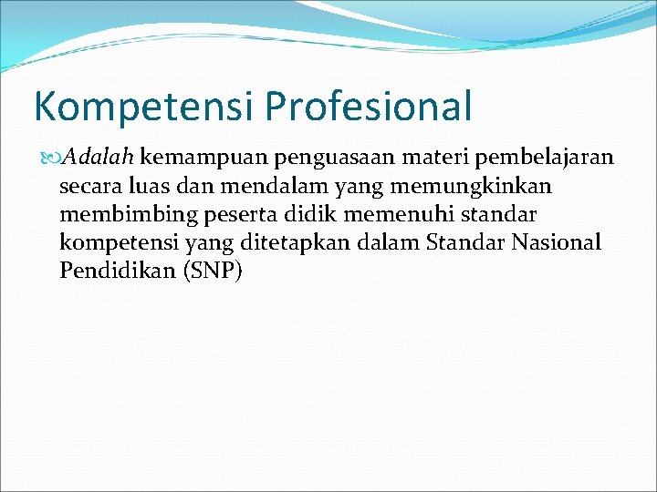 Kompetensi Profesional Adalah kemampuan penguasaan materi pembelajaran secara luas dan mendalam yang memungkinkan membimbing