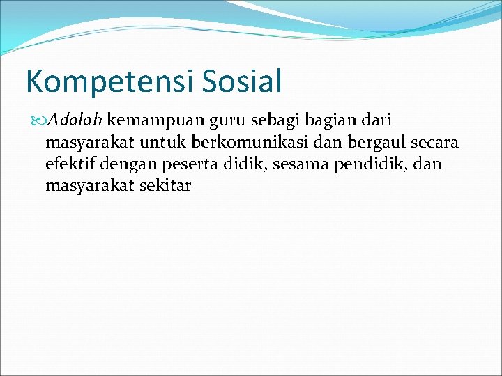 Kompetensi Sosial Adalah kemampuan guru sebagian dari masyarakat untuk berkomunikasi dan bergaul secara efektif