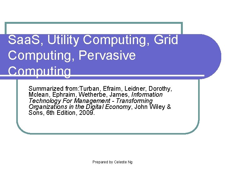 Saa. S, Utility Computing, Grid Computing, Pervasive Computing Summarized from: Turban, Efraim, Leidner, Dorothy,