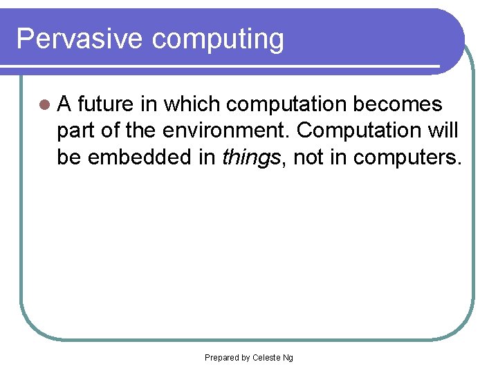 Pervasive computing l. A future in which computation becomes part of the environment. Computation