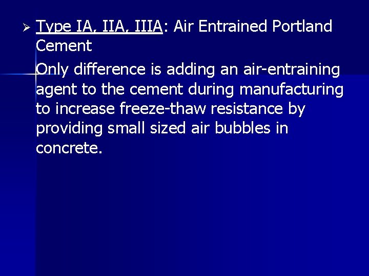 Ø Type IA, IIIA: Air Entrained Portland Cement Only difference is adding an air-entraining