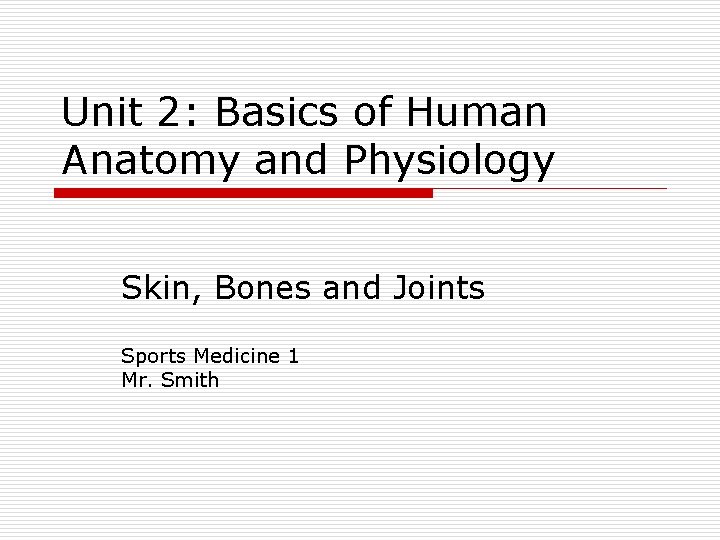 Unit 2: Basics of Human Anatomy and Physiology Skin, Bones and Joints Sports Medicine