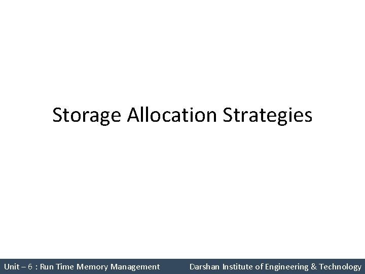 Storage Allocation Strategies Unit – 6 : Run Time Memory Management Darshan Institute of