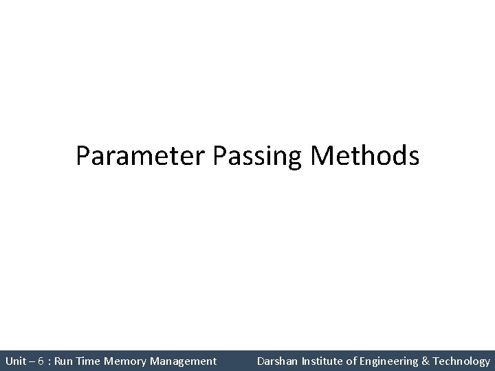 Parameter Passing Methods Unit – 6 : Run Time Memory Management Darshan Institute of