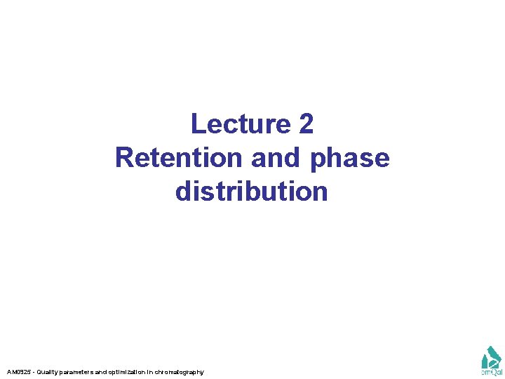 Lecture 2 Retention and phase distribution AM 0925 - Quality parameters and optimization in