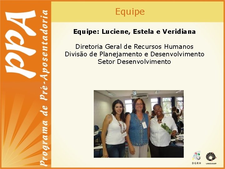 Equipe: Luciene, Estela e Veridiana Diretoria Geral de Recursos Humanos Divisão de Planejamento e