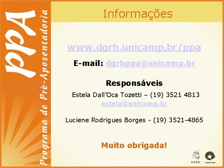 Informações www. dgrh. unicamp. br/ppa E-mail: dgrhppa@unicamp. br Responsáveis Estela Dall’Oca Tozetti – (19)