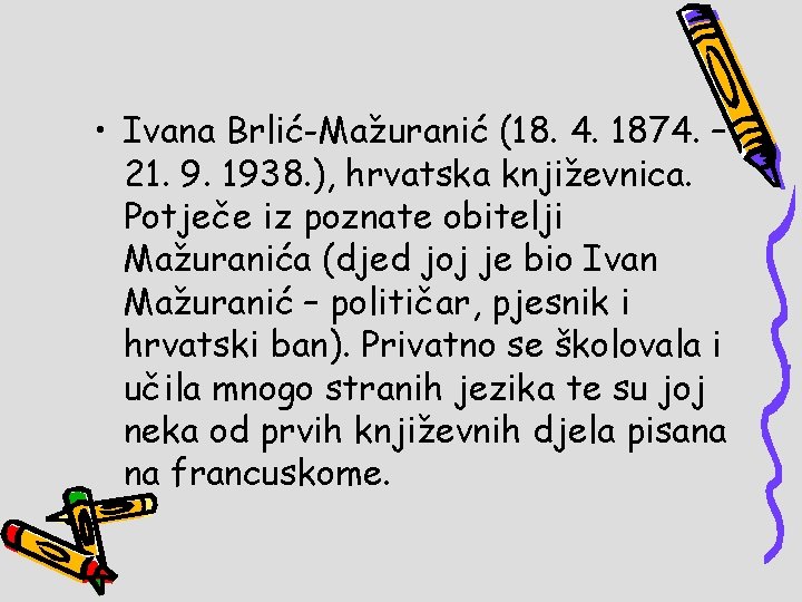  • Ivana Brlić-Mažuranić (18. 4. 1874. – 21. 9. 1938. ), hrvatska književnica.