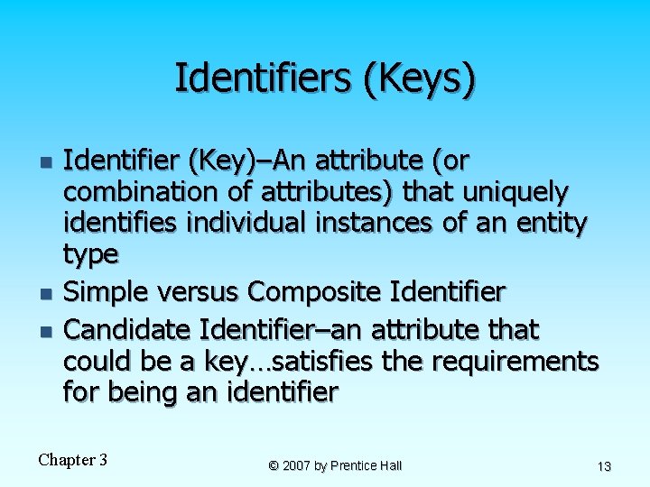 Identifiers (Keys) n n n Identifier (Key)–An attribute (or combination of attributes) that uniquely