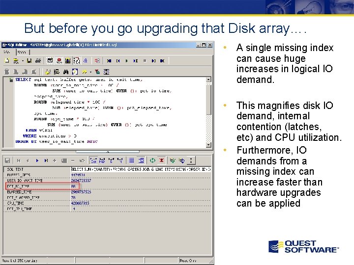 But before you go upgrading that Disk array…. • A single missing index can But before you go upgrading that Disk array…. • A single missing index can