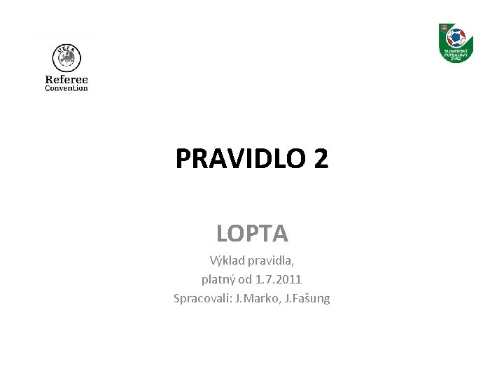 PRAVIDLO 2 LOPTA Výklad pravidla, platný od 1. 7. 2011 Spracovali: J. Marko, J.