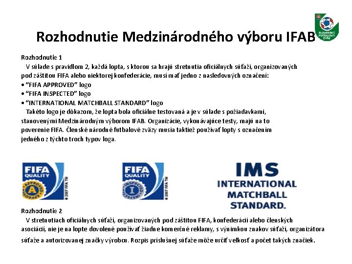 Rozhodnutie Medzinárodného výboru IFAB Rozhodnutie 1 V súlade s pravidlom 2, každá lopta, s