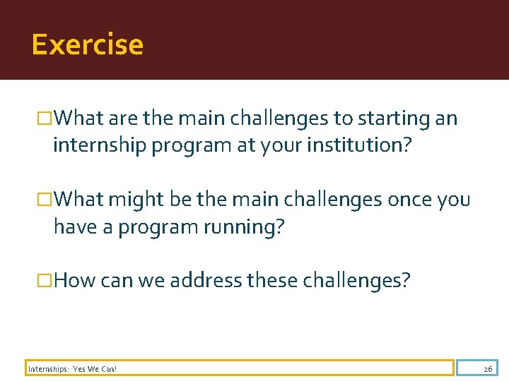 Exercise �What are the main challenges to starting an internship program at your institution?
