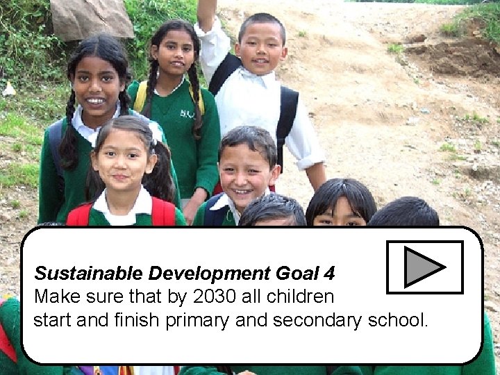 Sustainable Development Goal 4 Make sure that by 2030 all children start and finish