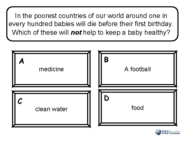In the poorest countries of our world around one in every hundred babies will