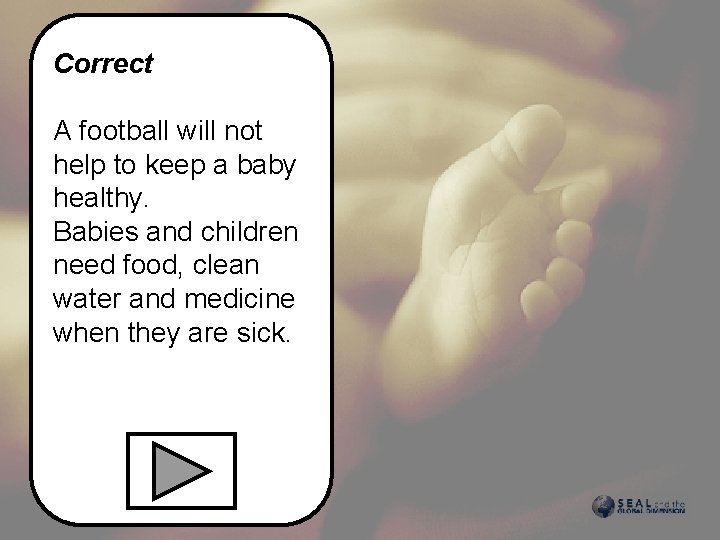 Correct A football will not help to keep a baby healthy. Babies and children