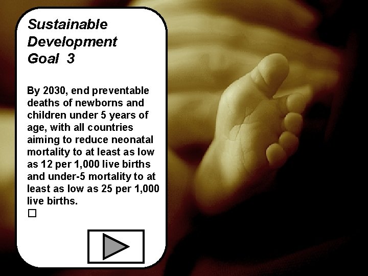 Sustainable Development Goal 3 By 2030, end preventable deaths of newborns and children under