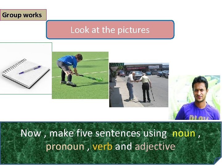 Group works Look at the pictures Now , make five sentences using noun ,