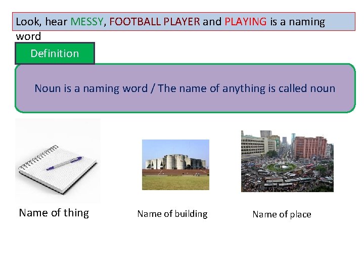 Look, hear MESSY, FOOTBALL PLAYER and PLAYING is a naming word Definition Noun is