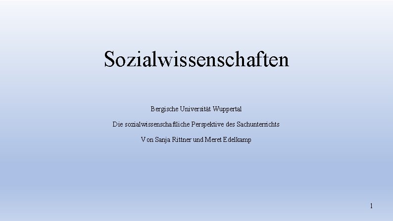 Sozialwissenschaften Bergische Universität Wuppertal Die sozialwissenschaftliche Perspektive des Sachunterrichts Von Sanja Rittner und Meret