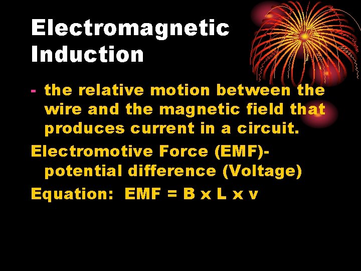 Electromagnetic Induction - the relative motion between the wire and the magnetic field that