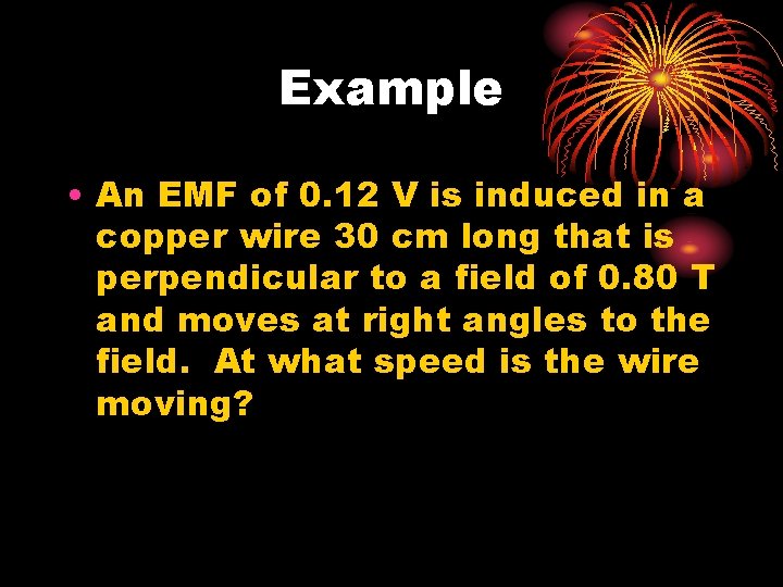 Example • An EMF of 0. 12 V is induced in a copper wire