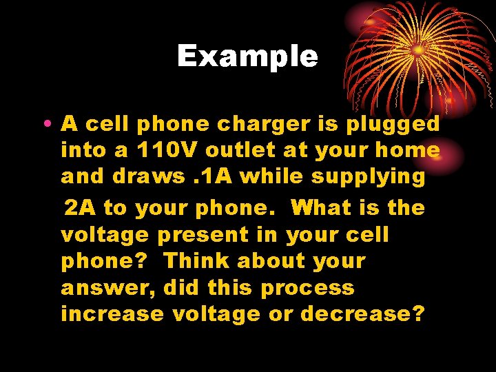 Example • A cell phone charger is plugged into a 110 V outlet at