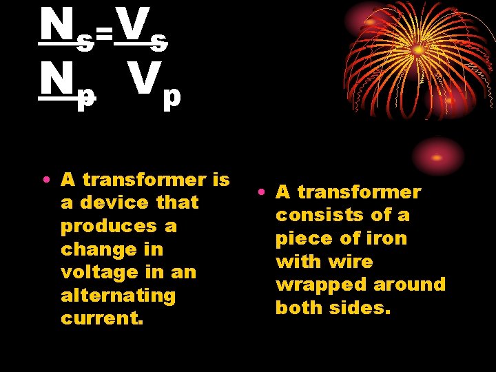 Ns = V s Np V p • A transformer is a device that